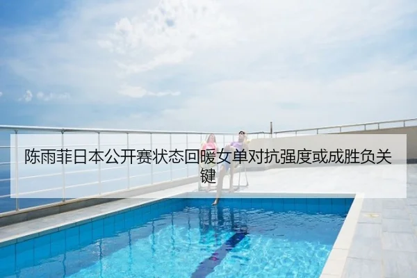 陈雨菲日本公开赛状态回暖女单对抗强度或成胜负关键